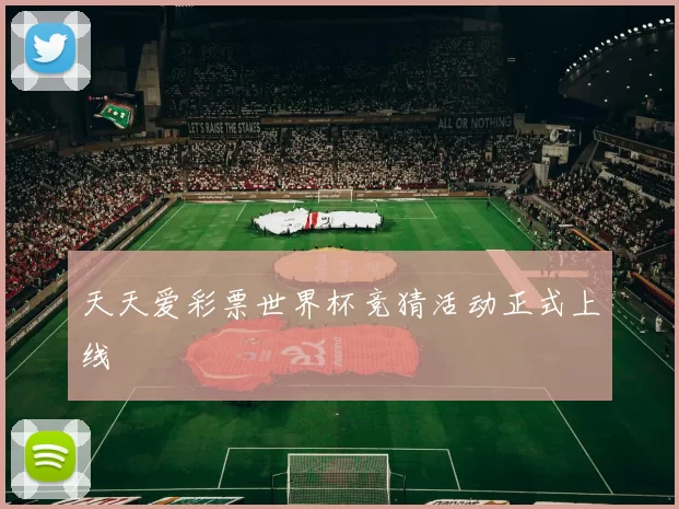 天天爱彩票世界杯竞猜活动正式上线