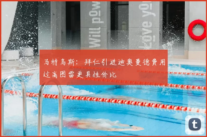 马特乌斯：拜仁引进迪奥曼德费用过高图雷更具性价比