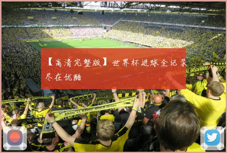 【高清完整版】世界杯进球全记录尽在优酷