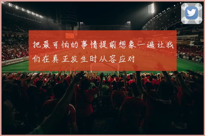 把最可怕的事情提前想象一遍让我们在真正发生时从容应对