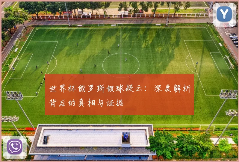 世界杯俄罗斯假球疑云：深度解析背后的真相与证据