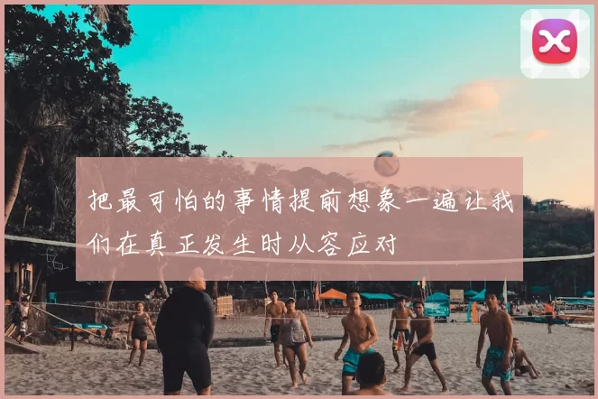 把最可怕的事情提前想象一遍让我们在真正发生时从容应对