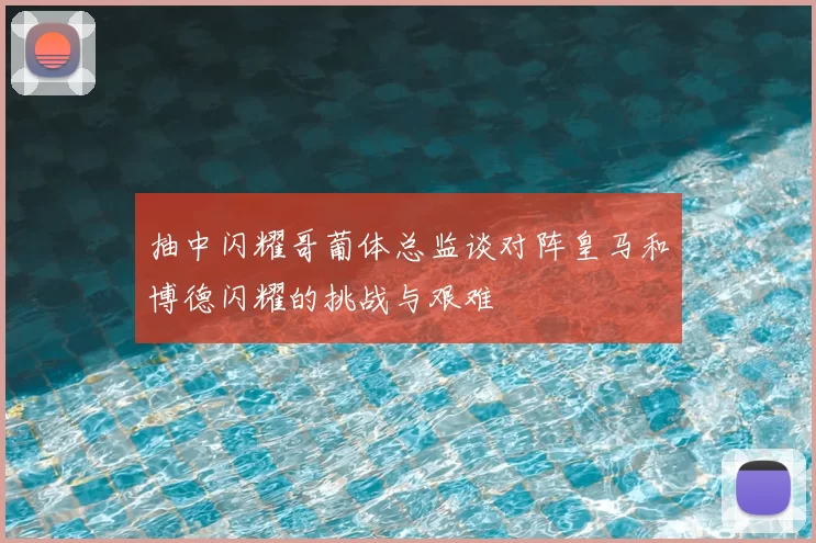 抽中闪耀哥葡体总监谈对阵皇马和博德闪耀的挑战与艰难