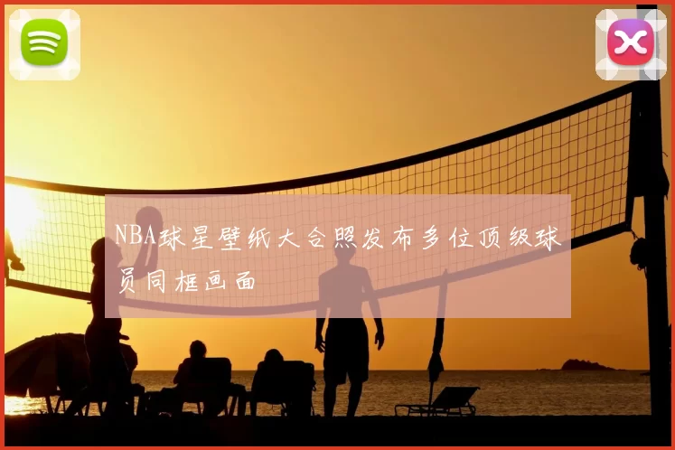 NBA球星壁纸大合照发布多位顶级球员同框画面