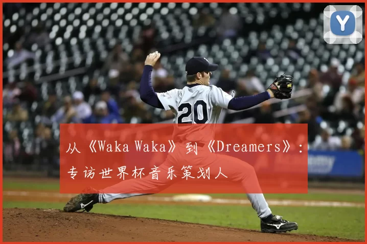从《Waka Waka》到《Dreamers》:专访世界杯音乐策划人