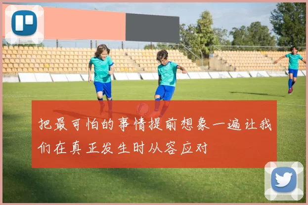 把最可怕的事情提前想象一遍让我们在真正发生时从容应对