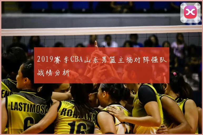 2019赛季CBA山东男篮主场对阵强队战绩分析